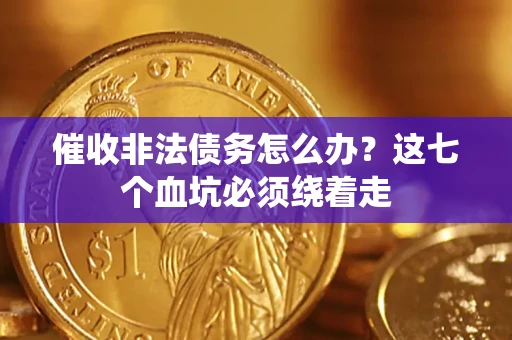 北京催收非法债务怎么办？这七个血坑必须绕着走